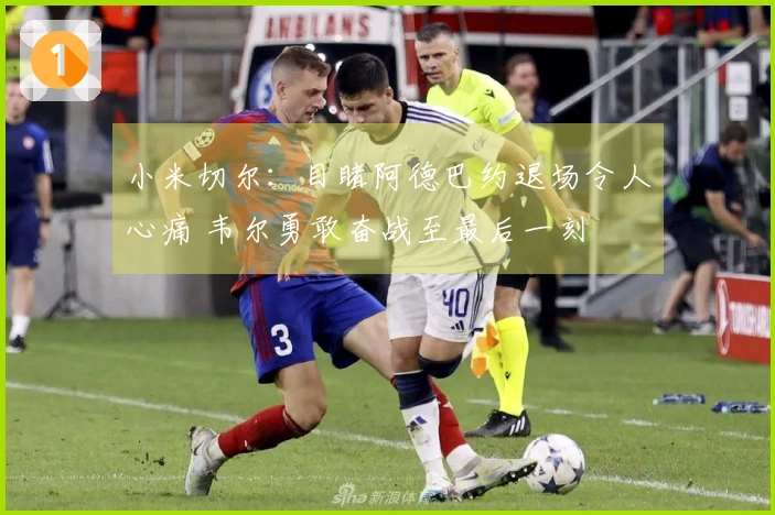 小米切尔：目睹阿德巴约退场令人心痛 韦尔勇敢奋战至最后一刻