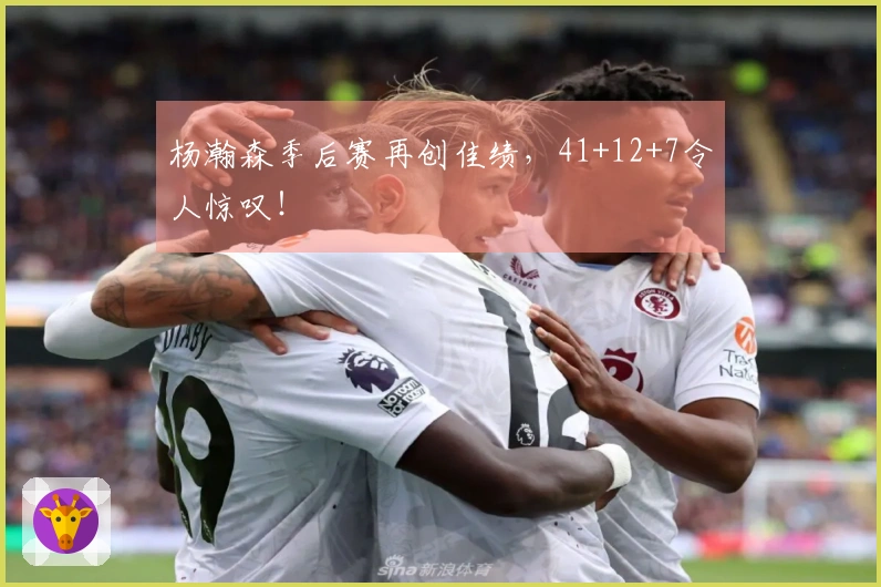 杨瀚森季后赛再创佳绩，41+12+7令人惊叹！