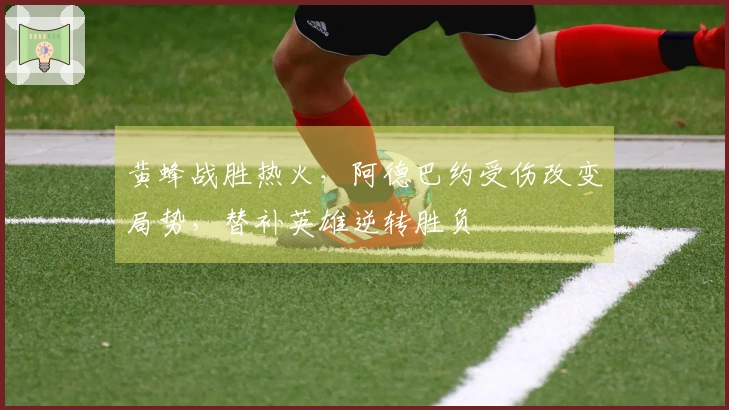 黄蜂战胜热火，阿德巴约受伤改变局势，替补英雄逆转胜负