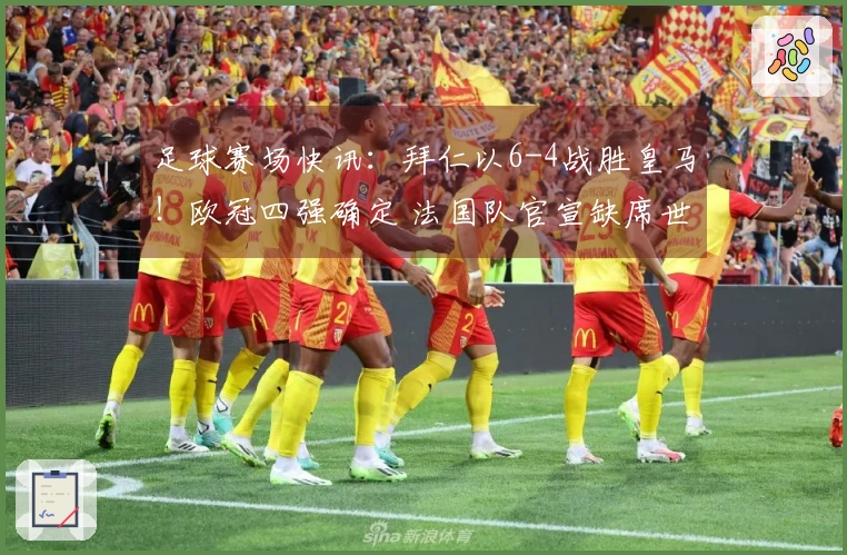 足球赛场快讯：拜仁以6-4战胜皇马！欧冠四强确定 法国队官宣缺席世界杯